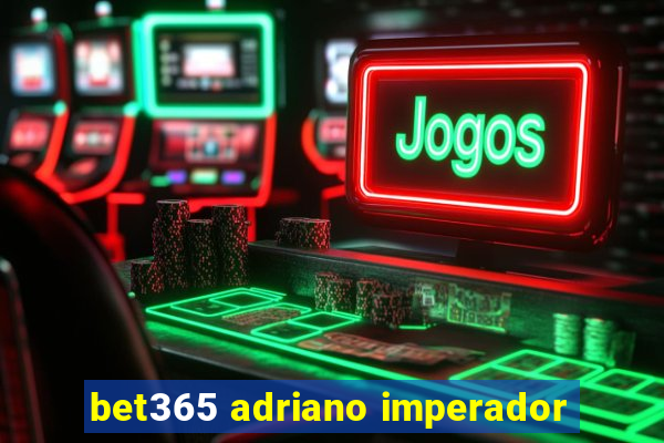 bet365 adriano imperador